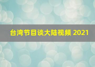 台湾节目谈大陆视频 2021